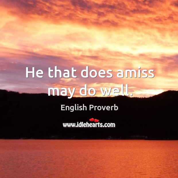 He that does amiss may do well. English Proverbs Image