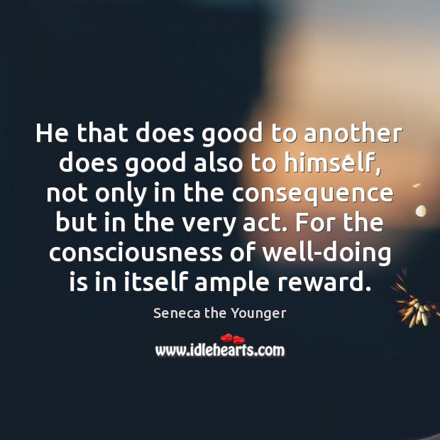 He that does good to another does good also to himself, not Seneca the Younger Picture Quote