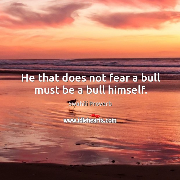 He that does not fear a bull must be a bull himself. Swahili Proverbs Image