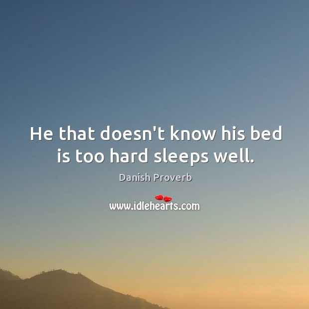 He that doesn’t know his bed is too hard sleeps well. Danish Proverbs Image