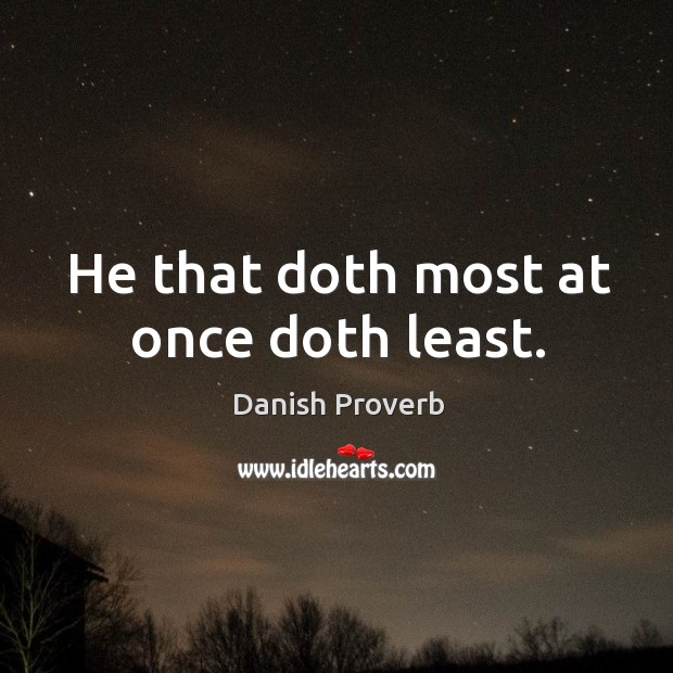 He that doth most at once doth least. Danish Proverbs Image