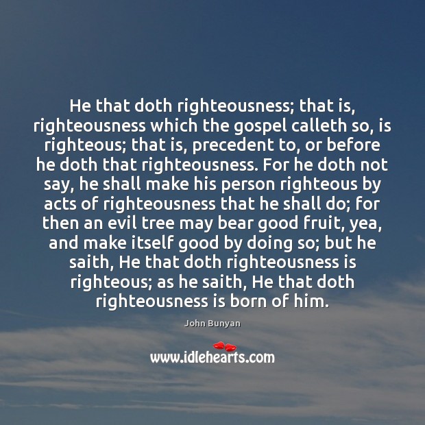 He that doth righteousness; that is, righteousness which the gospel calleth so, John Bunyan Picture Quote