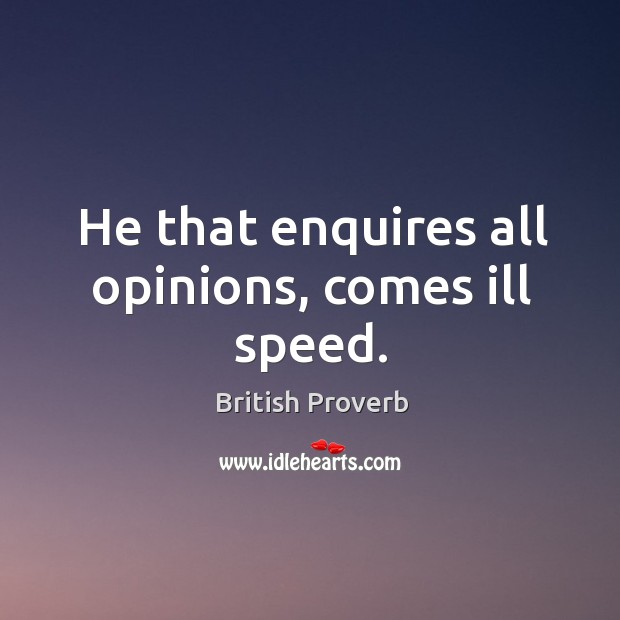 He that enquires all opinions, comes ill speed. British Proverbs Image