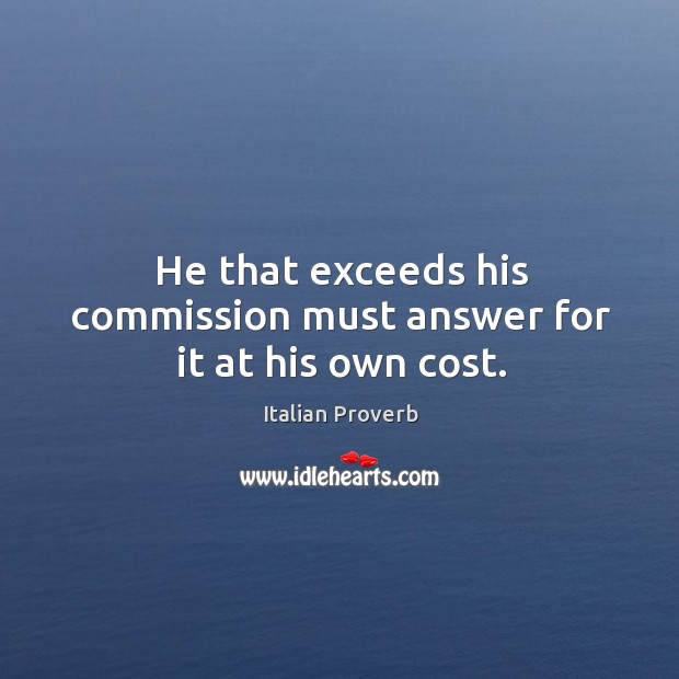 He that exceeds his commission must answer for it at his own cost. Image