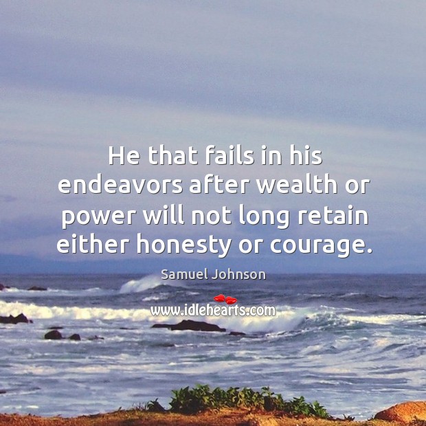 He that fails in his endeavors after wealth or power will not long retain either honesty or courage. Image
