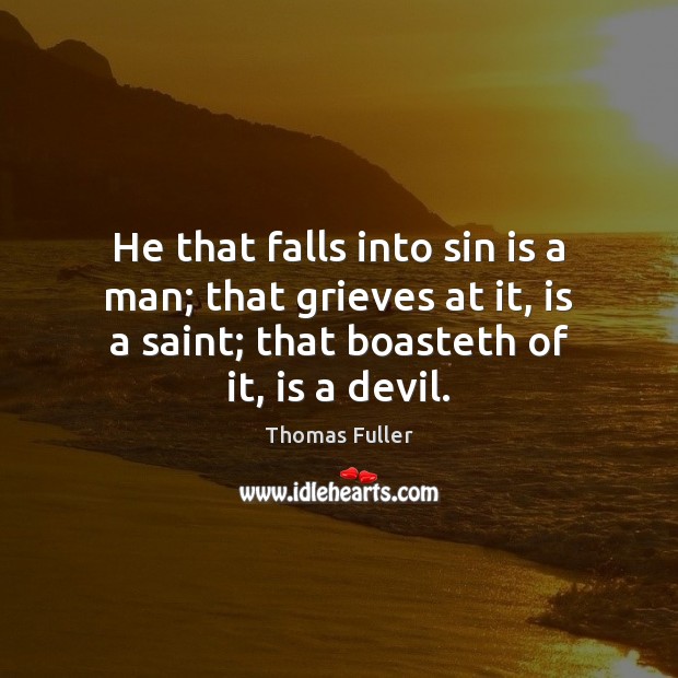 He that falls into sin is a man; that grieves at it, Thomas Fuller Picture Quote