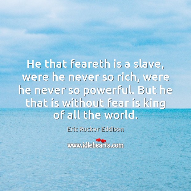 He that feareth is a slave, were he never so rich, were Fear Quotes Image