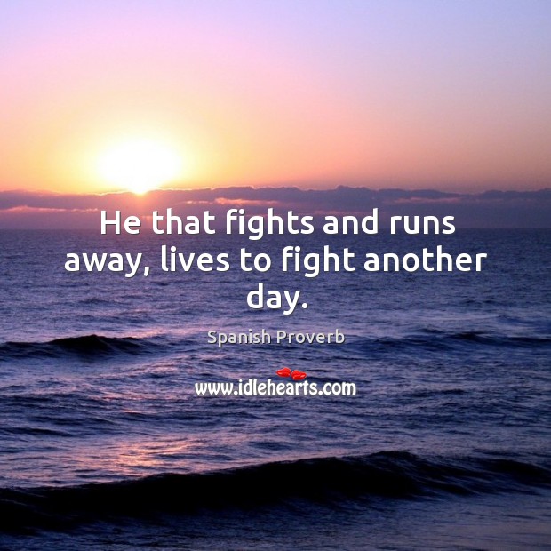 He that fights and runs away, lives to fight another day. Image