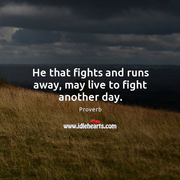 He that fights and runs away, may live to fight another day. Image