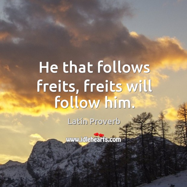 He that follows freits, freits will follow him. Image
