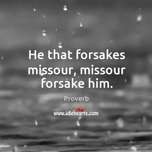 He that forsakes missour, missour forsake him. Image