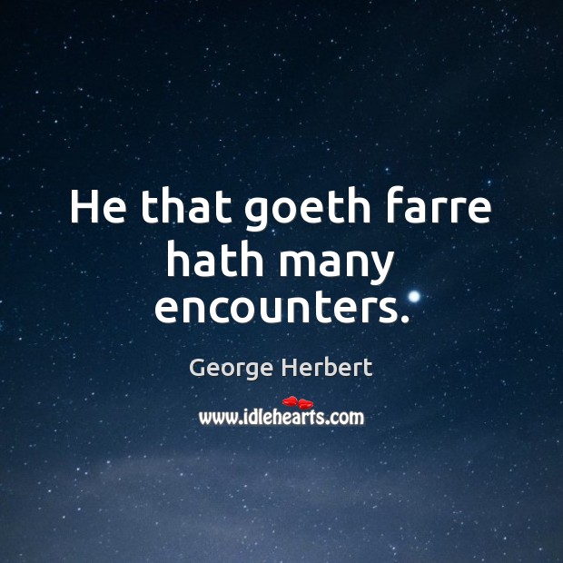 He that goeth farre hath many encounters. Image