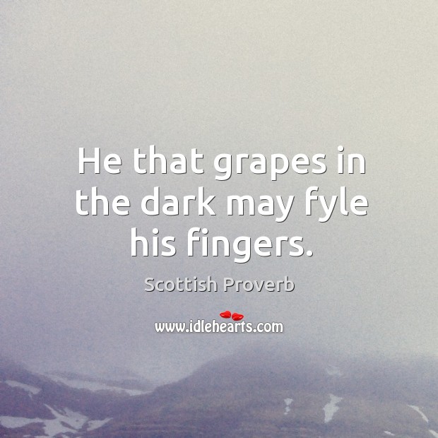 He that grapes in the dark may fyle his fingers. Image