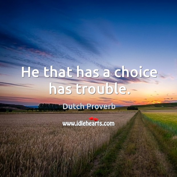 He that has a choice has trouble. Image