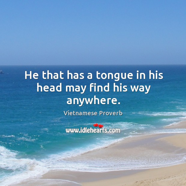 He that has a tongue in his head may find his way anywhere. Vietnamese Proverbs Image