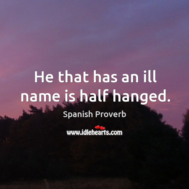 He that has an ill name is half hanged. Spanish Proverbs Image
