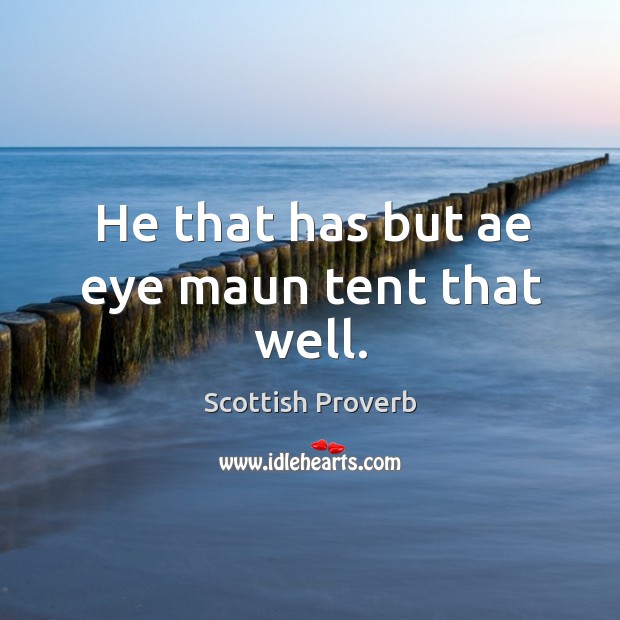 He that has but ae eye maun tent that well. Image