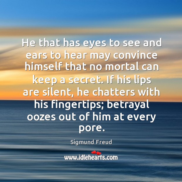 He that has eyes to see and ears to hear may convince himself that no mortal can keep a secret. Silent Quotes Image