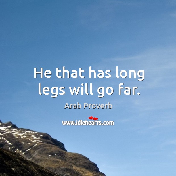 He that has long legs will go far. Arab Proverbs Image