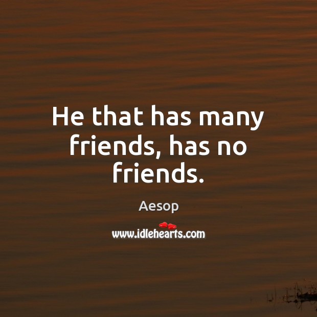 He that has many friends, has no friends. Aesop Picture Quote
