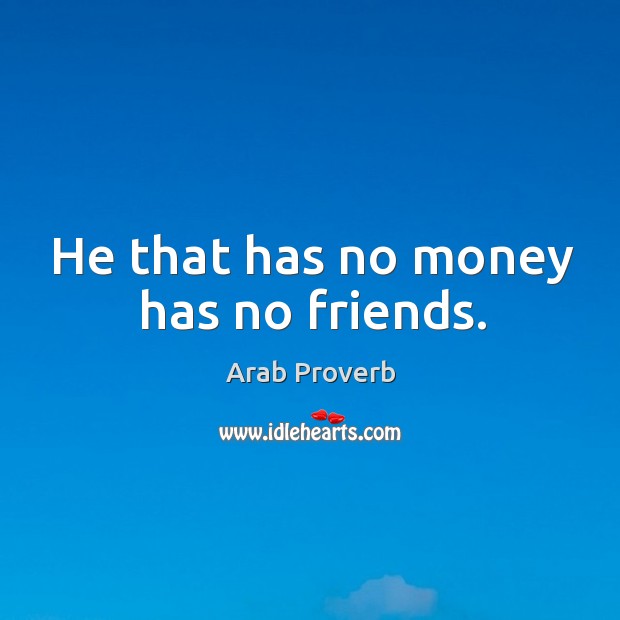 He that has no money has no friends. Image