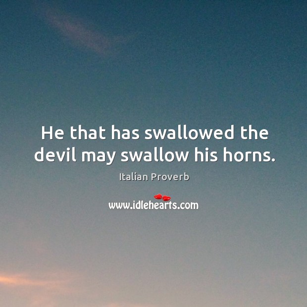 He that has swallowed the devil may swallow his horns. Image