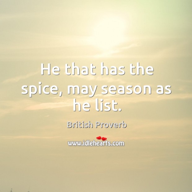 He that has the spice, may season as he list. British Proverbs Image
