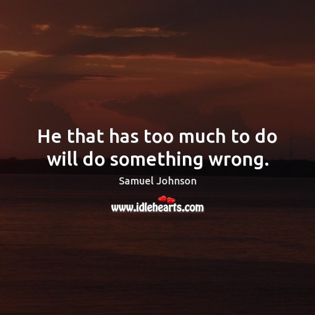 He that has too much to do will do something wrong. Image