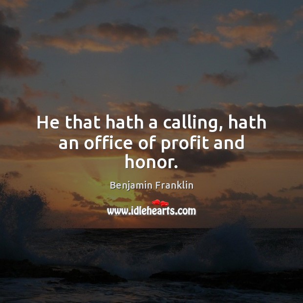 He that hath a calling, hath an office of profit and honor. Image