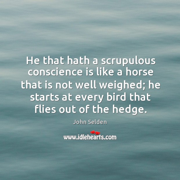He that hath a scrupulous conscience is like a horse that is John Selden Picture Quote