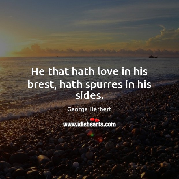 He that hath love in his brest, hath spurres in his sides. Image