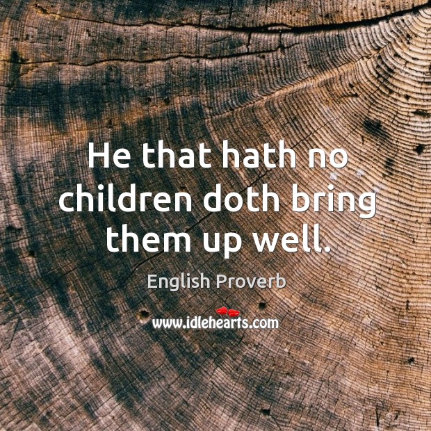 He that hath no children doth bring them up well. English Proverbs Image