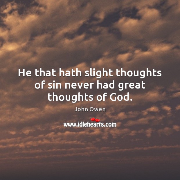 He that hath slight thoughts of sin never had great thoughts of God. Image