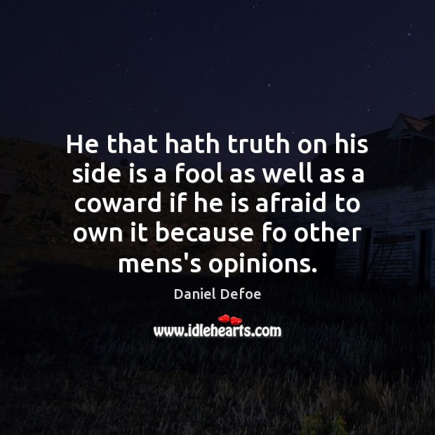 He that hath truth on his side is a fool as well Daniel Defoe Picture Quote