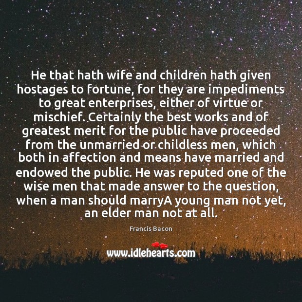 He that hath wife and children hath given hostages to fortune, for Image
