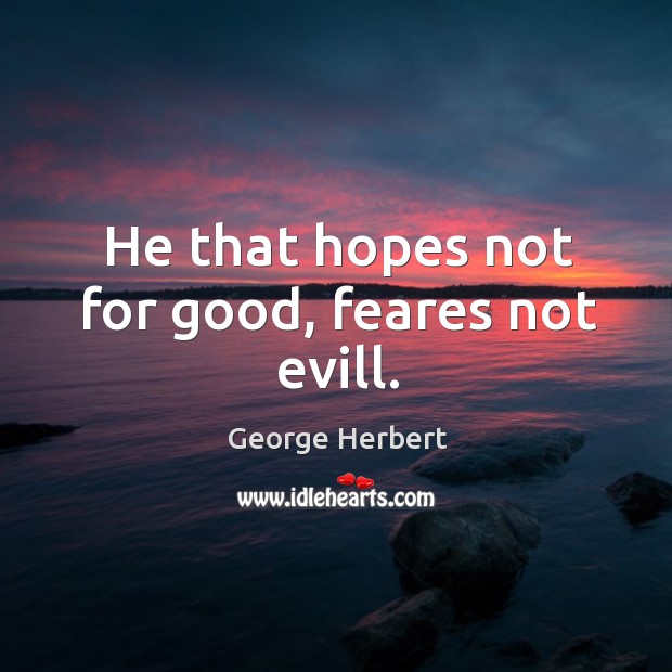 He that hopes not for good, feares not evill. Image
