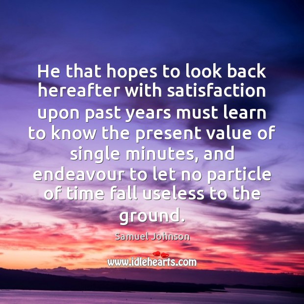 He that hopes to look back hereafter with satisfaction upon past years Image