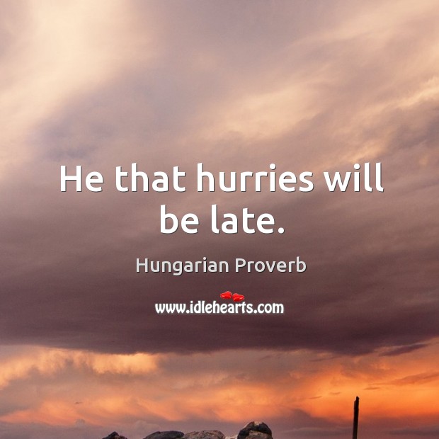 He that hurries will be late. Image
