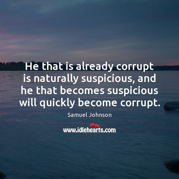 He that is already corrupt is naturally suspicious, and he that becomes Image