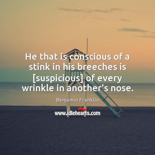 He that is conscious of a stink in his breeches is [suspicious] Image