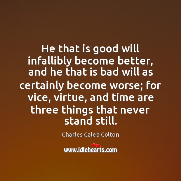 He that is good will infallibly become better, and he that is Image