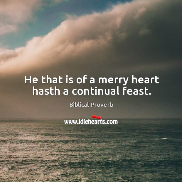 He that is of a merry heart hasth a continual feast. Biblical Proverbs Image