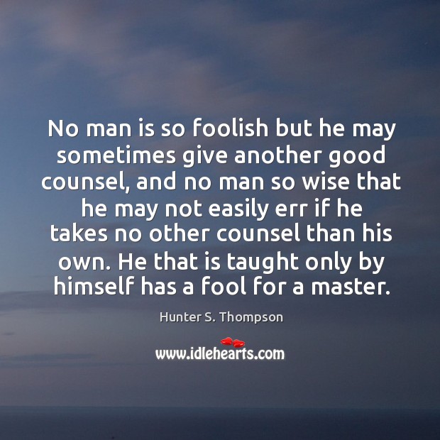 He that is taught only by himself has a fool for a master. Wise Quotes Image