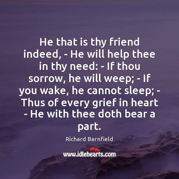 He that is thy friend indeed, – He will help thee in Richard Barnfield Picture Quote