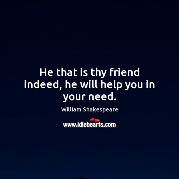 He that is thy friend indeed, he will help you in your need. Image