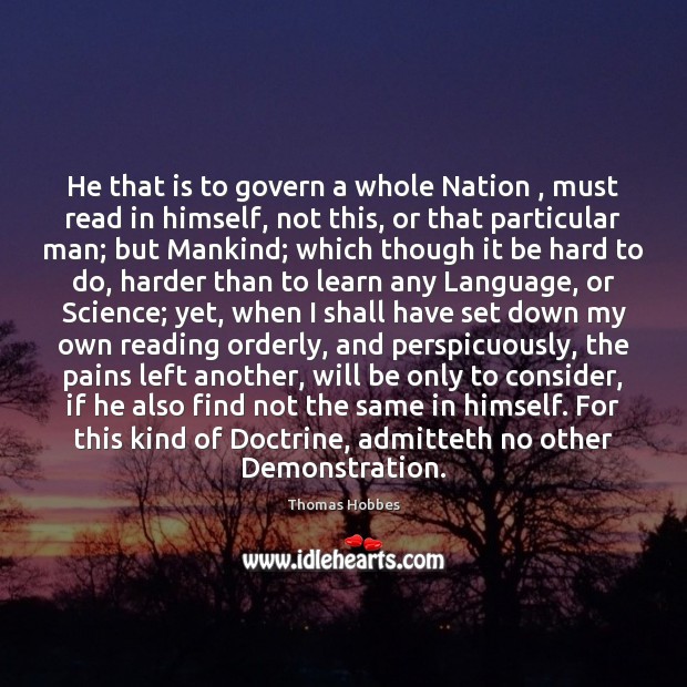 He that is to govern a whole Nation , must read in himself, Thomas Hobbes Picture Quote