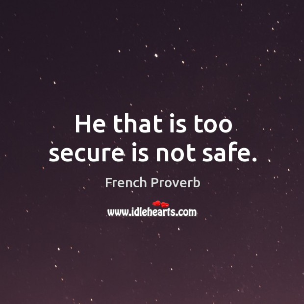 He that is too secure is not safe. French Proverbs Image