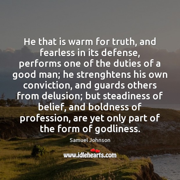 He that is warm for truth, and fearless in its defense, performs Image