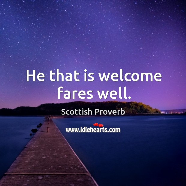He that is welcome fares well. Scottish Proverbs Image