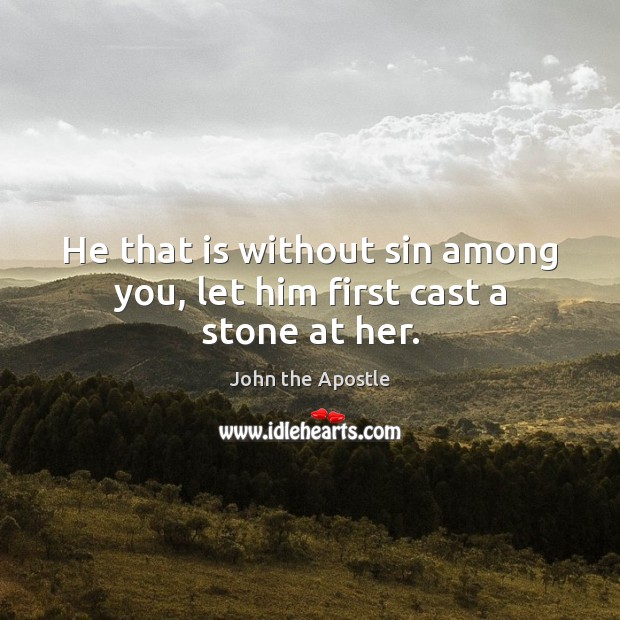 He that is without sin among you, let him first cast a stone at her. John the Apostle Picture Quote
